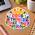 Good Things Take Time Glossy Vinyl Sticker – 10 cm