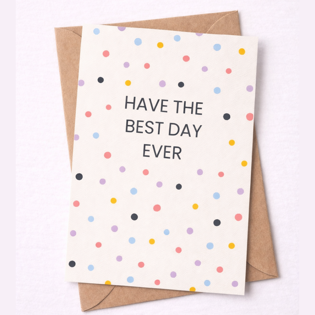 Have the best day ever - A6 Contemporary Greeting Card